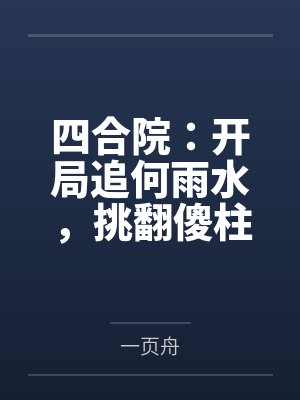 四合院:开局追何雨水,挑翻傻柱 四合院:开局追何雨水,挑翻傻柱