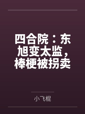 四合院:东旭变太监,棒梗被拐卖 四合院:东旭变太监,棒梗被拐卖