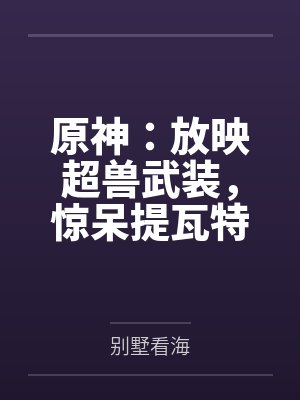 原神:放映超兽武装,惊呆提瓦特 原神:放映超兽武装,惊呆提瓦特