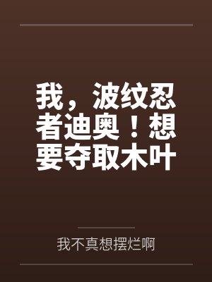 我,波纹忍者迪奥!想要夺取木叶 我,波纹忍者迪奥!想要夺取木叶