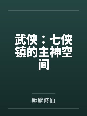 武侠:七侠镇的主神空间 武侠:七侠镇的主神空间
