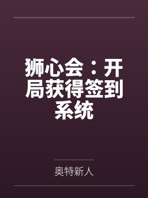 狮心会:开局获得签到系统 狮心会:开局获得签到系统