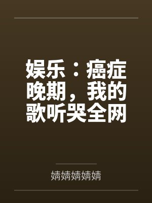 娱乐:癌症晚期,我的歌听哭全网 娱乐:癌症晚期,我的歌听哭全网