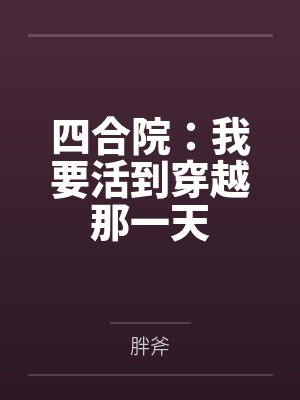 四合院:我要活到穿越那一天 四合院:我要活到穿越那一天