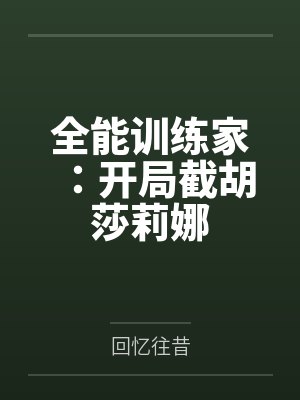 全能训练家:开局截胡莎莉娜 全能训练家:开局截胡莎莉娜