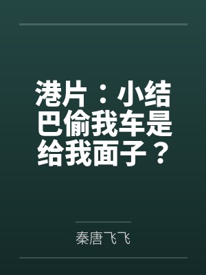 港片:小结巴偷我车是给我面子? 港片:小结巴偷我车是给我面子?
