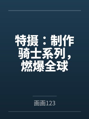 特摄:制作骑士系列,燃爆全球 特摄:制作骑士系列,燃爆全球