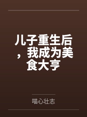 儿子重生后,我成为美食大亨 儿子重生后,我成为美食大亨