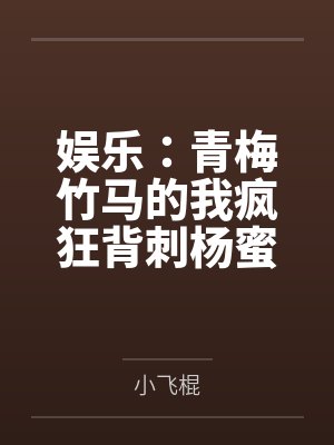 娱乐：青梅竹马的我疯狂背刺杨蜜