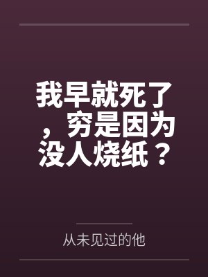 我早就死了,穷是因为没人烧纸? 我早就死了,穷是因为没人烧纸?
