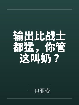 输出比战士都猛,你管这叫奶? 输出比战士都猛,你管这叫奶?