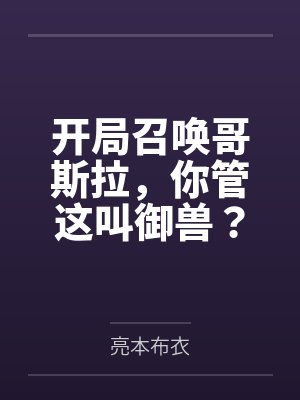 开局召唤哥斯拉,你管这叫御兽? 开局召唤哥斯拉,你管这叫御兽?