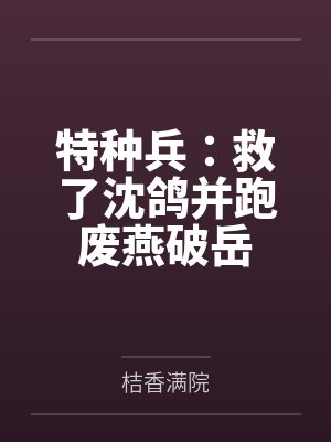 特种兵：救了沈鸽并跑废燕破岳