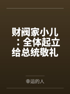 财阀家小儿：全体起立给总统敬礼