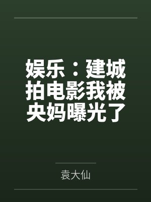 娱乐：建城拍电影我被央妈曝光了
