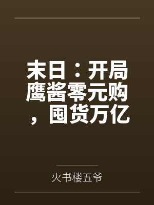 末日：开局鹰酱零元购，囤货万亿