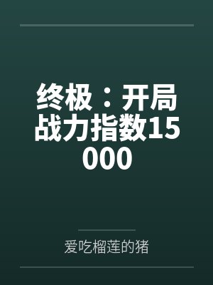 终极:开局战力指数15000 终极:开局战力指数15000