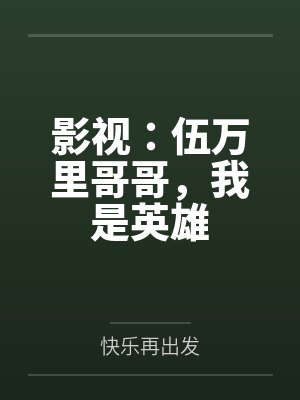 影视：伍万里哥哥，我是英雄