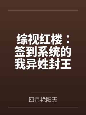 综视红楼:签到系统的我异姓封王 综视红楼:签到系统的我异姓封王