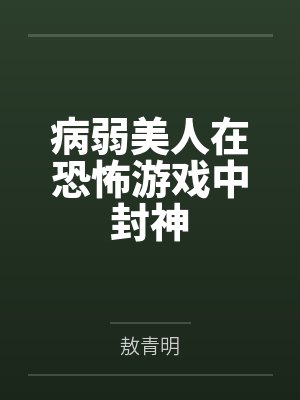 病弱美人在恐怖游戏中封神 病弱美人在恐怖游戏中封神