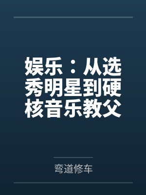 娱乐：从选秀明星到硬核音乐教父