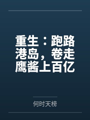 重生:跑路港岛,卷走鹰酱上百亿 重生:跑路港岛,卷走鹰酱上百亿