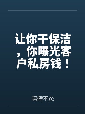 让你干保洁,你曝光客户私房钱! 让你干保洁,你曝光客户私房钱!