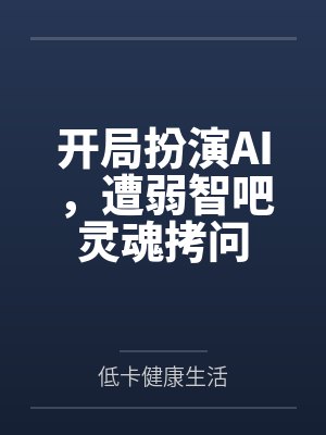 开局扮演AI，遭弱智吧灵魂拷问