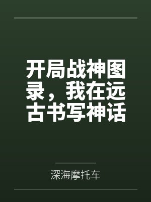 开局战神图录,我在远古书写神话 开局战神图录,我在远古书写神话