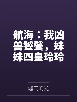 航海:我凶兽饕餮,妹妹四皇玲玲 航海:我凶兽饕餮,妹妹四皇玲玲