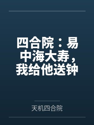 四合院：易中海大寿，我给他送钟