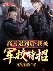 高考迟到后,我被军校特招! 高考迟到后,我被军校特招!