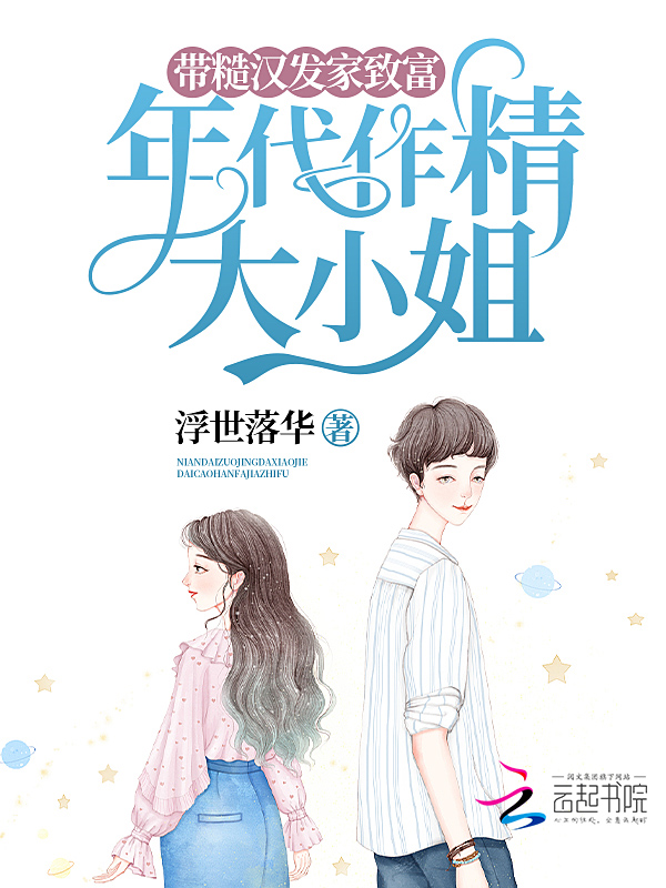 年代作精大小姐,带糙汉发家致富 年代作精大小姐,带糙汉发家致富