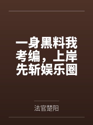 一身黑料我考编,上岸先斩娱乐圈 一身黑料我考编,上岸先斩娱乐圈