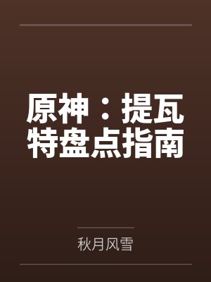 原神:提瓦特盘点指南 原神:提瓦特盘点指南