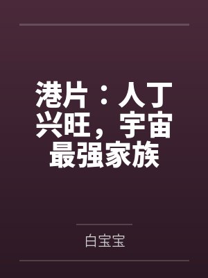 港片:人丁兴旺,宇宙最强家族 港片:人丁兴旺,宇宙最强家族