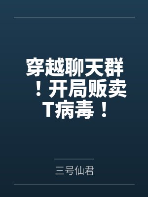 穿越聊天群!开局贩卖T病毒! 穿越聊天群!开局贩卖T病毒!