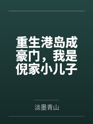 重生港岛成豪门,我是倪家小儿子 重生港岛成豪门,我是倪家小儿子