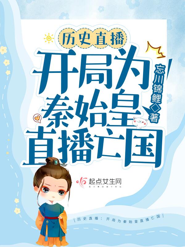 历史直播:开局为秦始皇直播亡国 历史直播:开局为秦始皇直播亡国