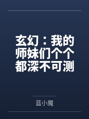 玄幻:我的师妹们个个都深不可测 玄幻:我的师妹们个个都深不可测