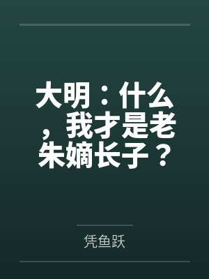 大明:什么,我才是老朱嫡长子? 大明:什么,我才是老朱嫡长子?