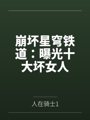 崩坏星穹铁道：曝光十大坏女人