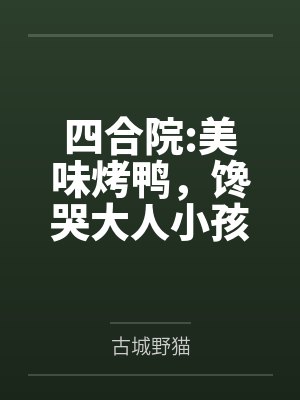 四合院:美味烤鸭,馋哭大人小孩 四合院:美味烤鸭,馋哭大人小孩