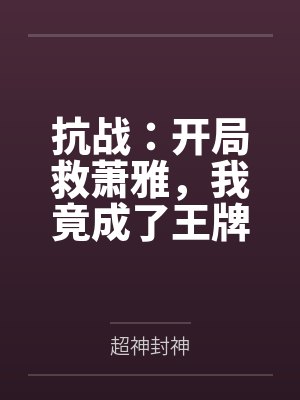 抗战：开局救萧雅，我竟成了王牌
