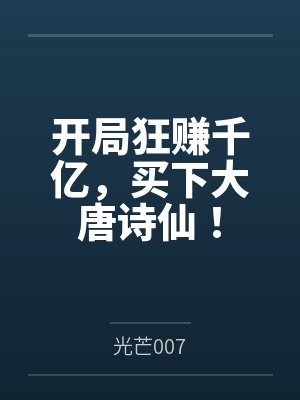 开局狂赚千亿，买下大唐诗仙！