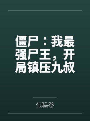 僵尸:我最强尸王,开局镇压九叔 僵尸:我最强尸王,开局镇压九叔