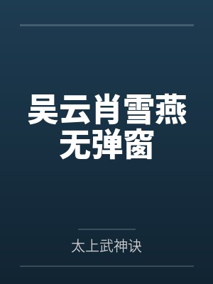 吴云肖雪燕无弹窗 吴云肖雪燕无弹窗
