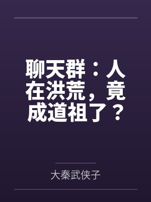 聊天群：人在洪荒，竟成道祖了？