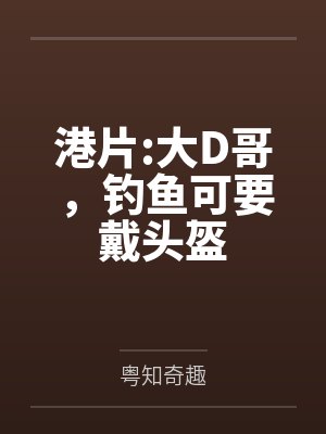 港片:大D哥，钓鱼可要戴头盔