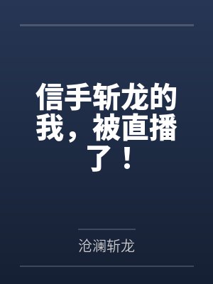 信手斩龙的我,被直播了! 信手斩龙的我,被直播了!